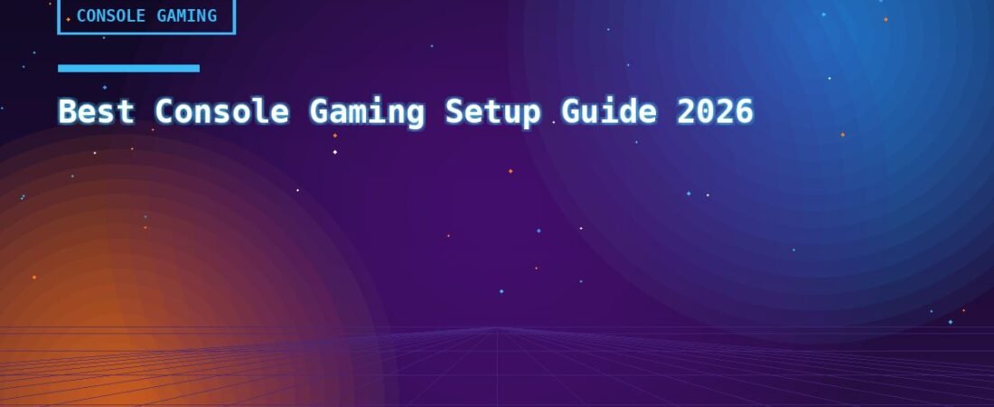 Best Console Gaming Setup Guide 2026