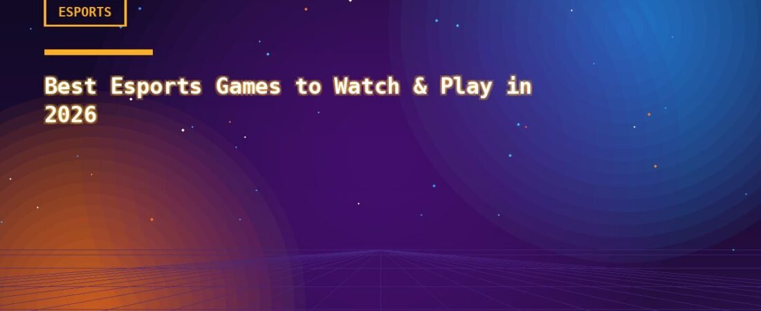 Best Esports Games to Watch & Play in 2026