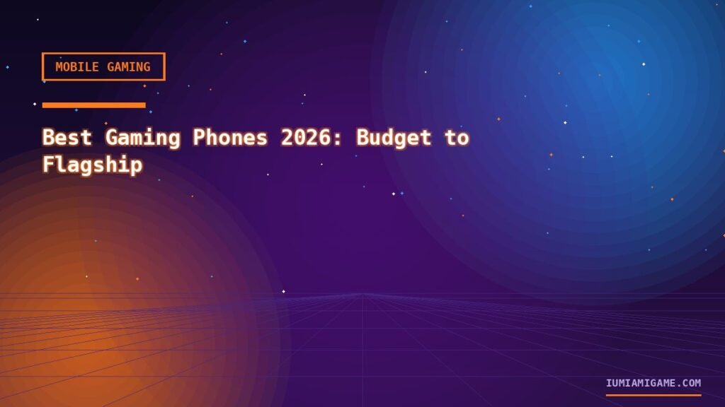Best Gaming Phones 2026: Budget to Flagship