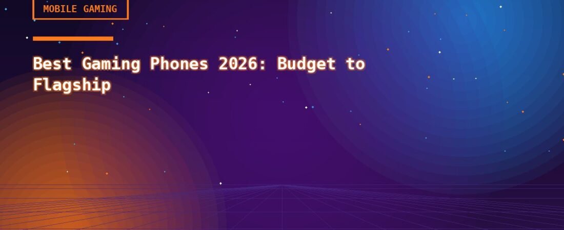 Best Gaming Phones 2026: Budget to Flagship