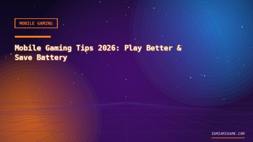 Mobile Gaming Tips 2026: Play Better & Save Battery