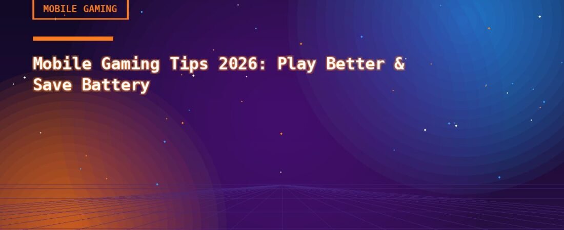 Mobile Gaming Tips 2026: Play Better & Save Battery