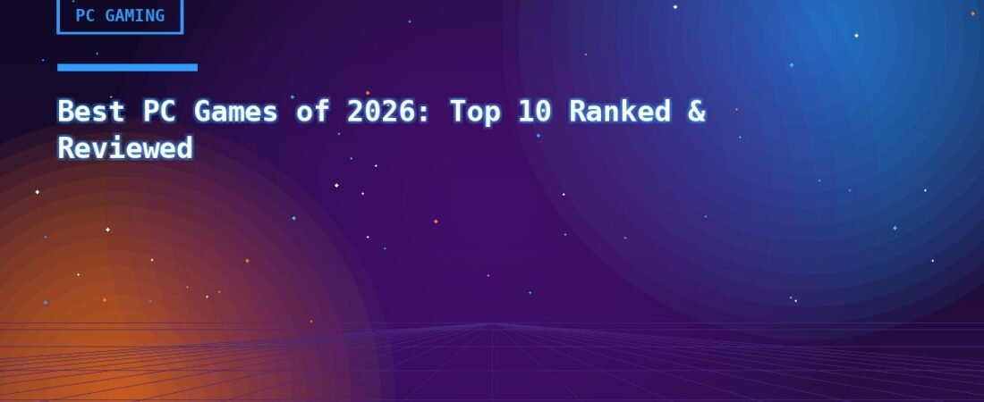 Best PC Games of 2026: Top 10 Ranked & Reviewed