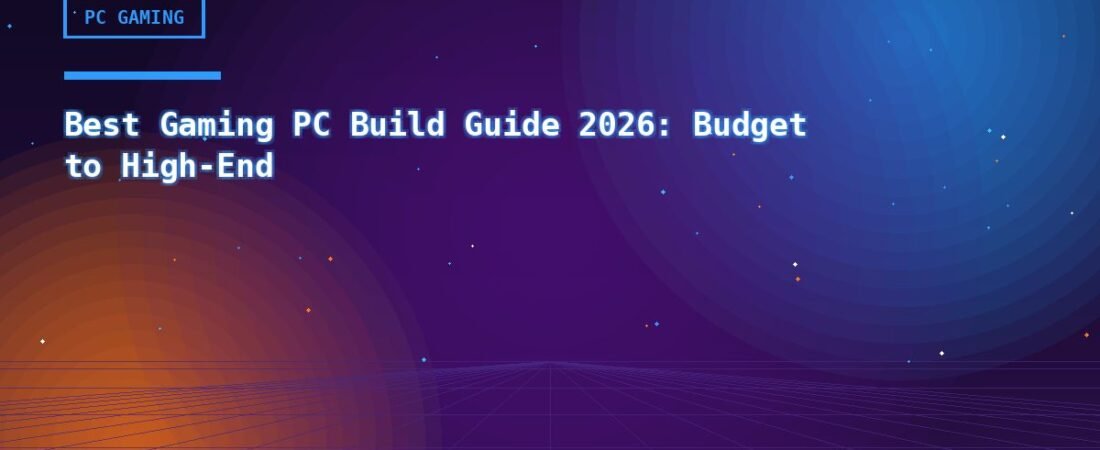 Best Gaming PC Build Guide 2026: Budget to High-End