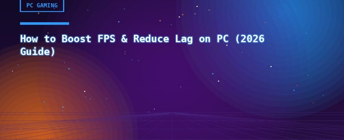 How to Boost FPS & Reduce Lag on PC (2026 Guide)