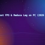 How to Boost FPS & Reduce Lag on PC (2026 Guide)